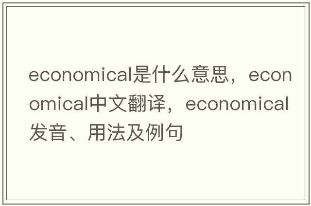 economical是什么意思，economical中文翻譯，economical發(fā)音、用法及例句