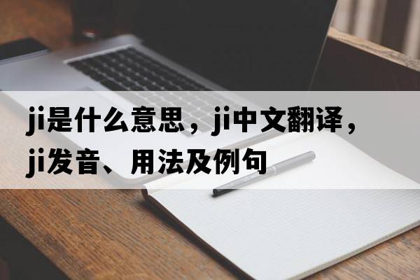 ji是什么意思，ji中文翻譯，ji發(fā)音、用法及例句