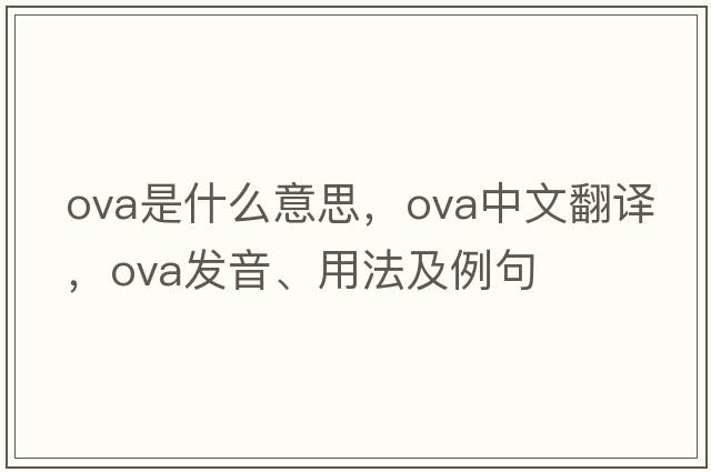ova是什么意思，ova中文翻譯，ova發(fā)音、用法及例句