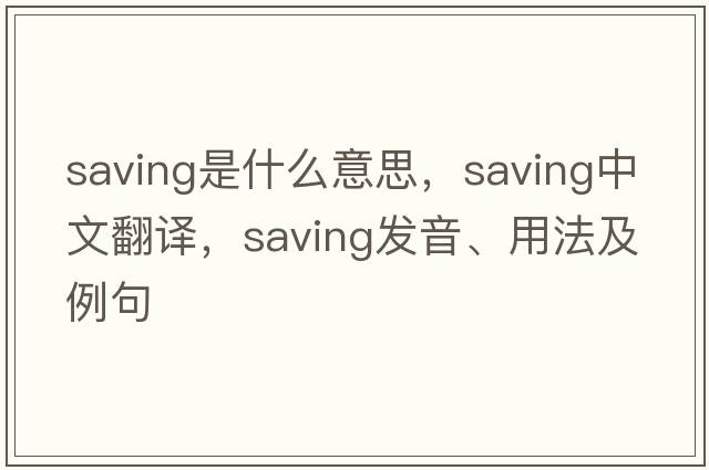 saving是什么意思，saving中文翻譯，saving發(fā)音、用法及例句