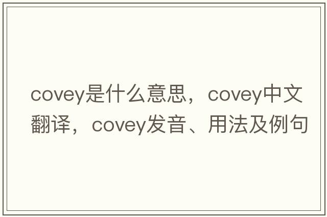 covey是什么意思，covey中文翻譯，covey發(fā)音、用法及例句