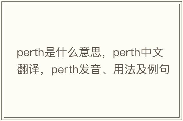 perth是什么意思，perth中文翻譯，perth發(fā)音、用法及例句