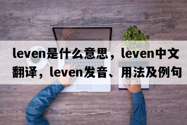 leven是什么意思，leven中文翻譯，leven發(fā)音、用法及例句