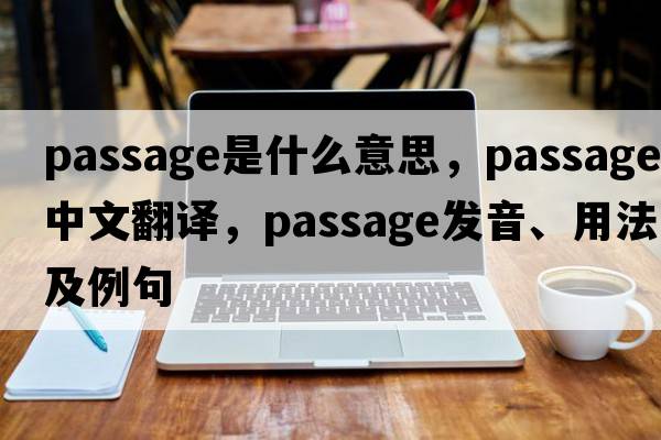 passage是什么意思，passage中文翻譯，passage發(fā)音、用法及例句