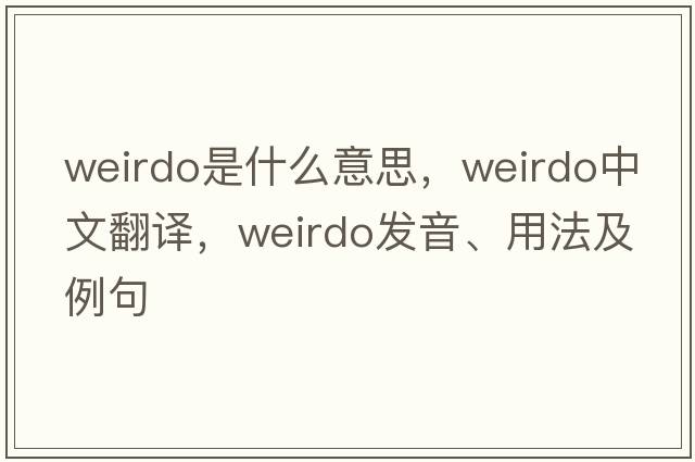 weirdo是什么意思，weirdo中文翻譯，weirdo發(fā)音、用法及例句