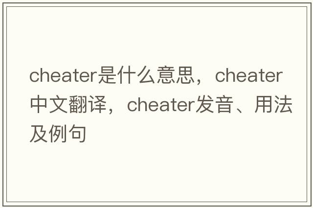 cheater是什么意思，cheater中文翻譯，cheater發(fā)音、用法及例句