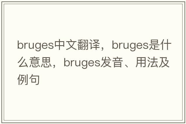 bruges中文翻譯，bruges是什么意思，bruges發(fā)音、用法及例句
