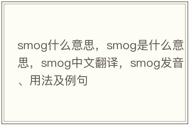 smog什么意思，smog是什么意思，smog中文翻譯，smog發(fā)音、用法及例句