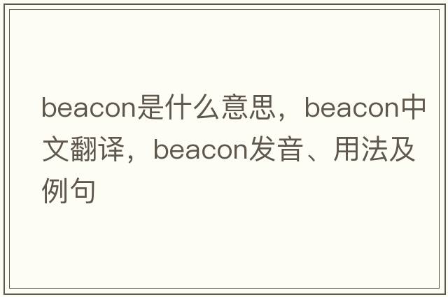 beacon是什么意思，beacon中文翻譯，beacon發(fā)音、用法及例句