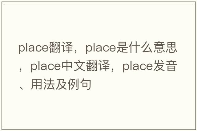 place翻譯，place是什么意思，place中文翻譯，place發(fā)音、用法及例句