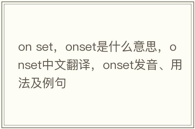 on set，onset是什么意思，onset中文翻譯，onset發(fā)音、用法及例句