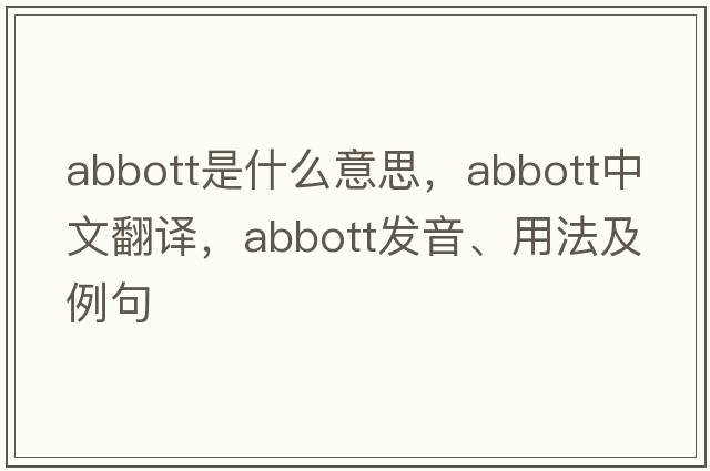 Abbott是什么意思，Abbott中文翻譯，Abbott發(fā)音、用法及例句