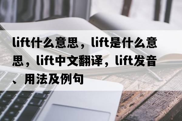 lift什么意思，lift是什么意思，lift中文翻譯，lift發(fā)音、用法及例句