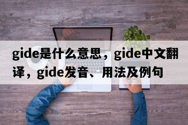 Gide是什么意思，Gide中文翻譯，Gide發(fā)音、用法及例句