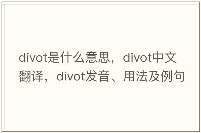 divot是什么意思，divot中文翻譯，divot發(fā)音、用法及例句
