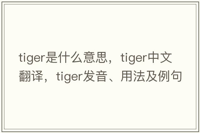 tiger是什么意思，tiger中文翻譯，tiger發(fā)音、用法及例句