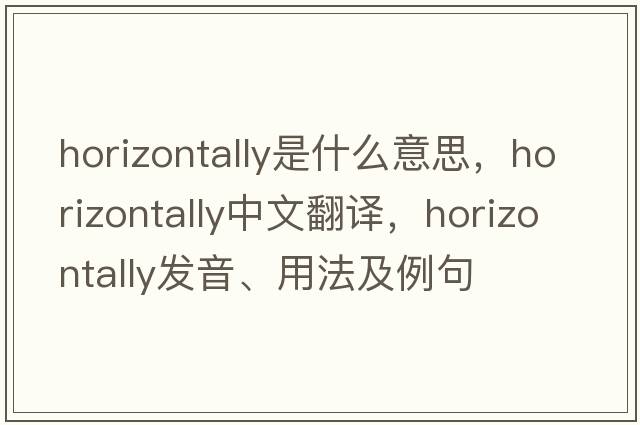 horizontally是什么意思，horizontally中文翻譯，horizontally發(fā)音、用法及例句