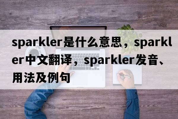 sparkler是什么意思，sparkler中文翻譯，sparkler發(fā)音、用法及例句