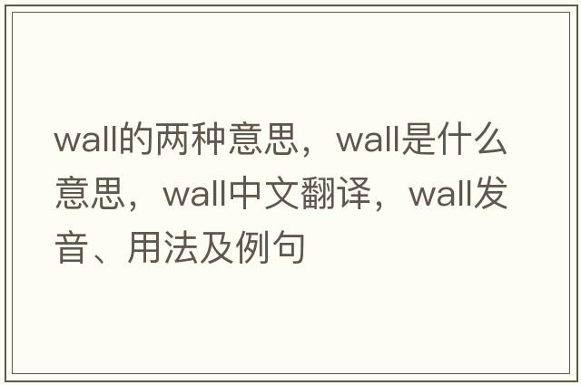 wall的兩種意思，wall是什么意思，wall中文翻譯，wall發(fā)音、用法及例句
