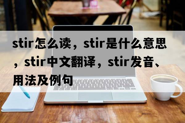 stir怎么讀，stir是什么意思，stir中文翻譯，stir發(fā)音、用法及例句