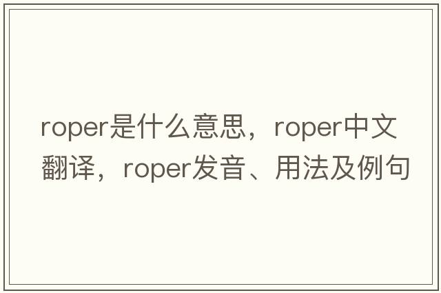 roper是什么意思，roper中文翻譯，roper發(fā)音、用法及例句