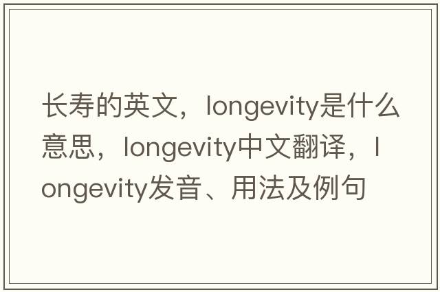 長壽的英文，longevity是什么意思，longevity中文翻譯，longevity發(fā)音、用法及例句
