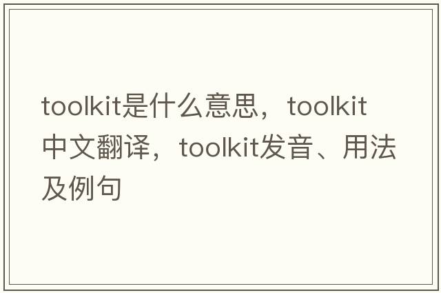 toolkit是什么意思，toolkit中文翻譯，toolkit發(fā)音、用法及例句