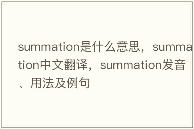 summation是什么意思，summation中文翻譯，summation發(fā)音、用法及例句