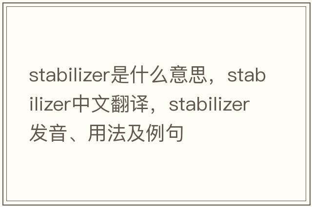 stabilizer是什么意思，stabilizer中文翻譯，stabilizer發(fā)音、用法及例句