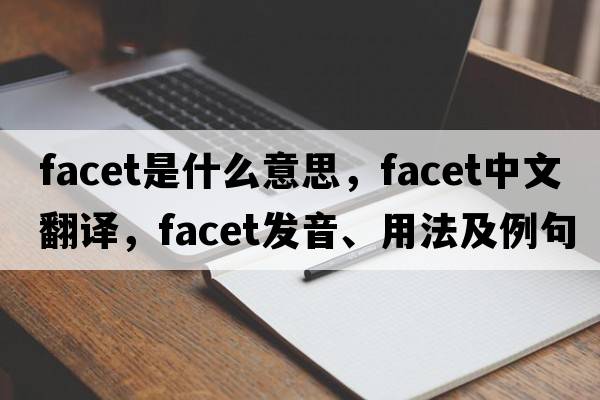facet是什么意思，facet中文翻譯，facet發(fā)音、用法及例句