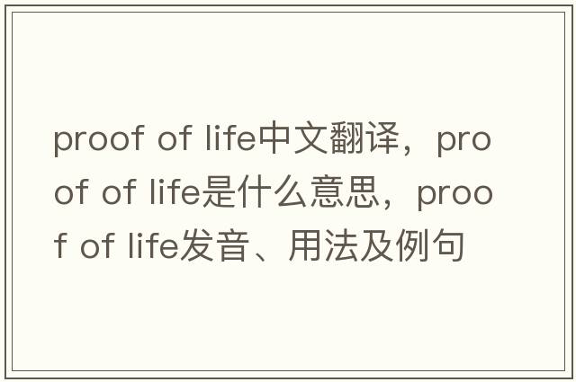 proof of life中文翻譯，proof of life是什么意思，proof of life發(fā)音、用法及例句