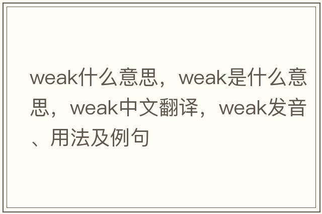 weak什么意思，weak是什么意思，weak中文翻譯，weak發(fā)音、用法及例句