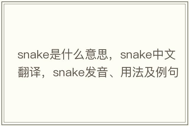 snake是什么意思，snake中文翻譯，snake發(fā)音、用法及例句