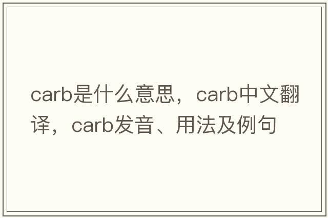 carb是什么意思，carb中文翻譯，carb發(fā)音、用法及例句