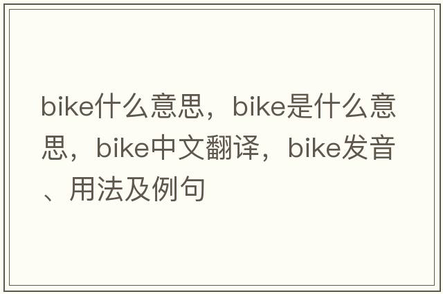 bike什么意思，bike是什么意思，bike中文翻譯，bike發(fā)音、用法及例句