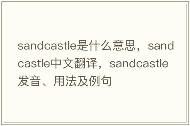sandcastle是什么意思，sandcastle中文翻譯，sandcastle發(fā)音、用法及例句