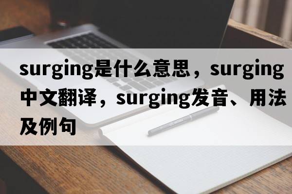 surging是什么意思，surging中文翻譯，surging發(fā)音、用法及例句