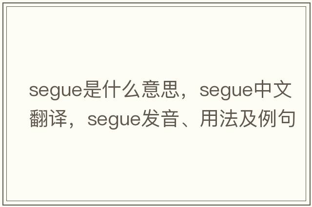 segue是什么意思，segue中文翻譯，segue發(fā)音、用法及例句