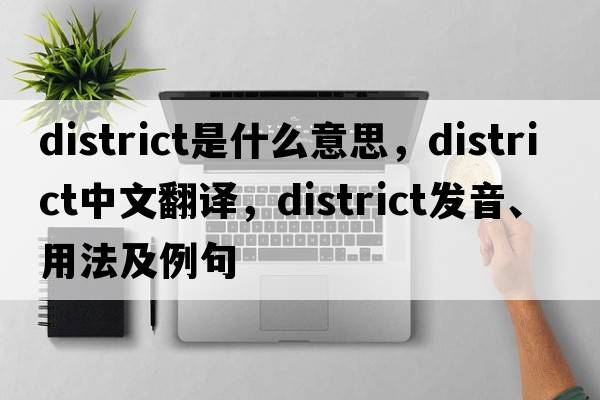 district是什么意思，district中文翻譯，district發(fā)音、用法及例句