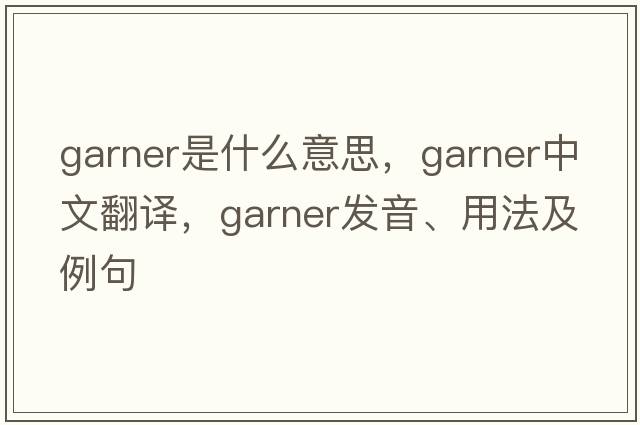 garner是什么意思，garner中文翻譯，garner發(fā)音、用法及例句