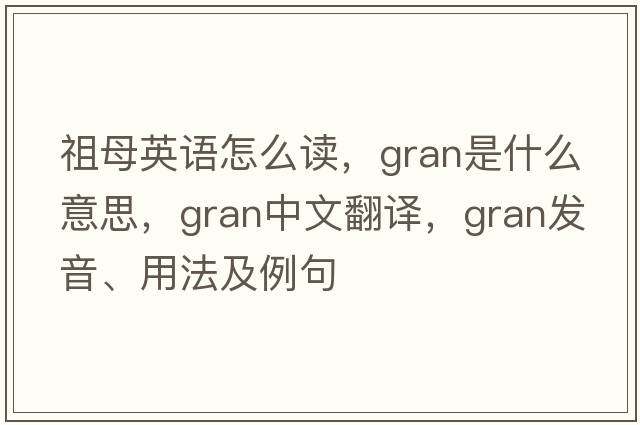 祖母英語怎么讀，gran是什么意思，gran中文翻譯，gran發(fā)音、用法及例句