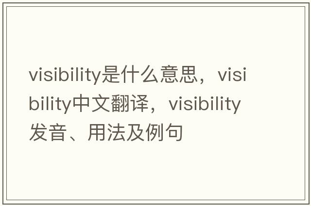 visibility是什么意思，visibility中文翻譯，visibility發(fā)音、用法及例句