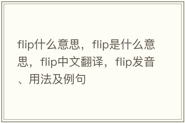flip什么意思，flip是什么意思，flip中文翻譯，flip發(fā)音、用法及例句