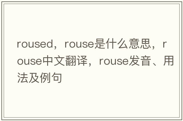 roused，rouse是什么意思，rouse中文翻譯，rouse發(fā)音、用法及例句