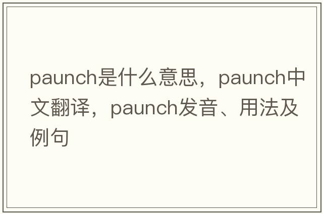paunch是什么意思，paunch中文翻譯，paunch發(fā)音、用法及例句