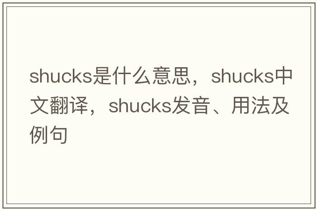 shucks是什么意思，shucks中文翻譯，shucks發(fā)音、用法及例句