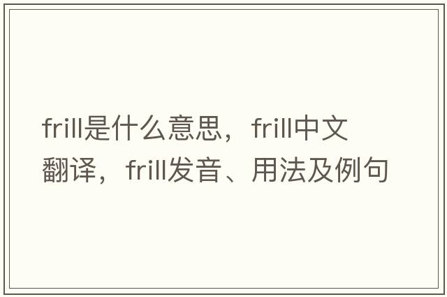 frill是什么意思，frill中文翻譯，frill發(fā)音、用法及例句