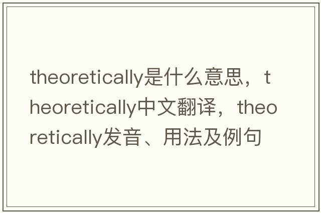 theoretically是什么意思，theoretically中文翻譯，theoretically發(fā)音、用法及例句