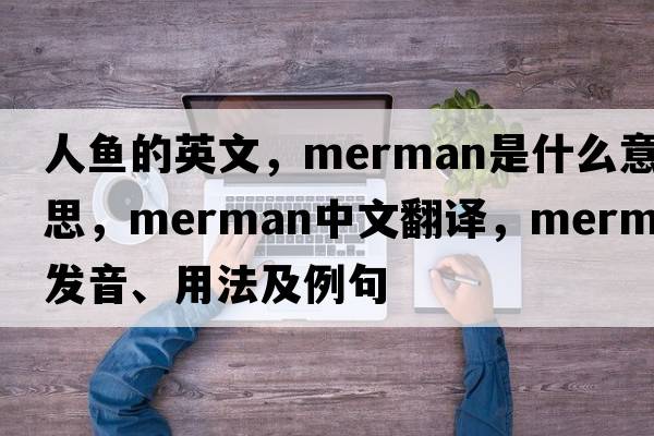 人魚的英文，merman是什么意思，merman中文翻譯，merman發(fā)音、用法及例句