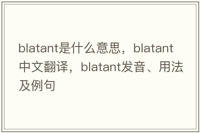 blatant是什么意思，blatant中文翻譯，blatant發(fā)音、用法及例句